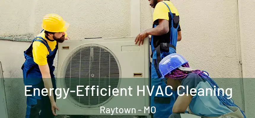 Energy-Efficient HVAC Cleaning Raytown - MO