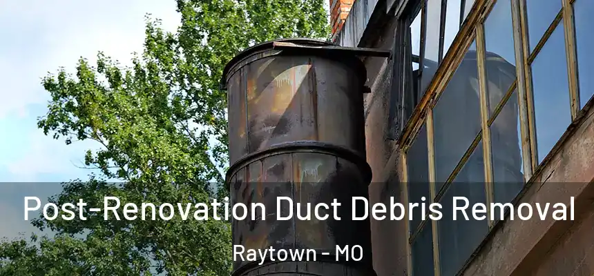 Post-Renovation Duct Debris Removal Raytown - MO
